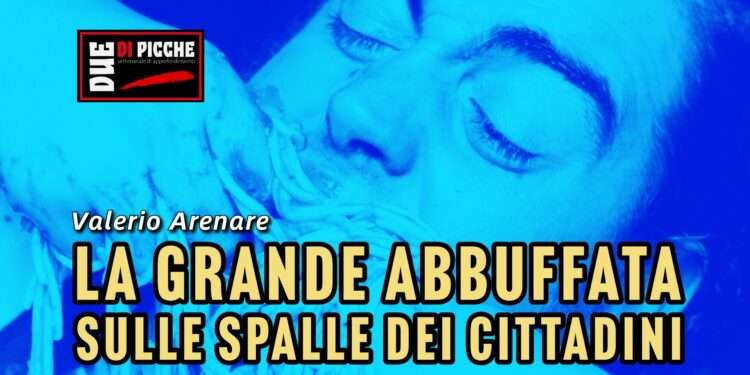La grande abbuffata sulle spalle dei cittadini