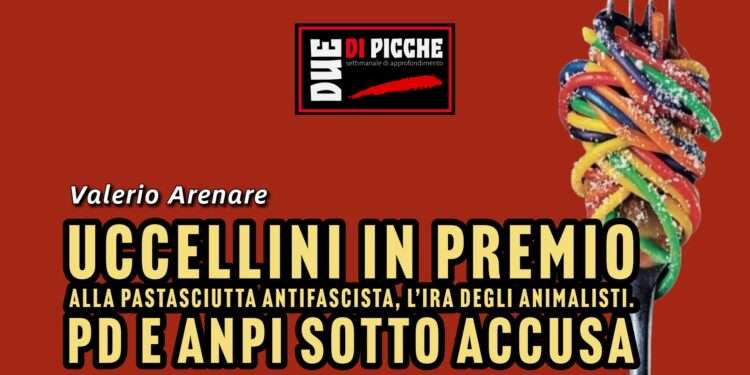 Uccellini in premio alla pastasciutta antifascista, l’ira degli animalisti. PD e ANPI sotto accusa