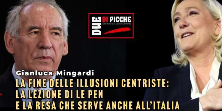 La fine delle illusioni centriste: la lezione di Le Pen e la resa che serve anche all’Italia