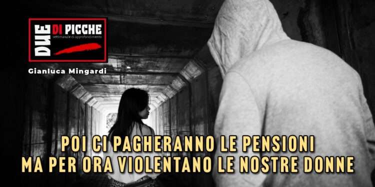 Poi ci pagheranno le pensioni ma per ora violentano le nostre donne
