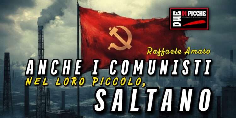 ANCHE I COMUNISTI, NEL LORO PICCOLO, SALTANO