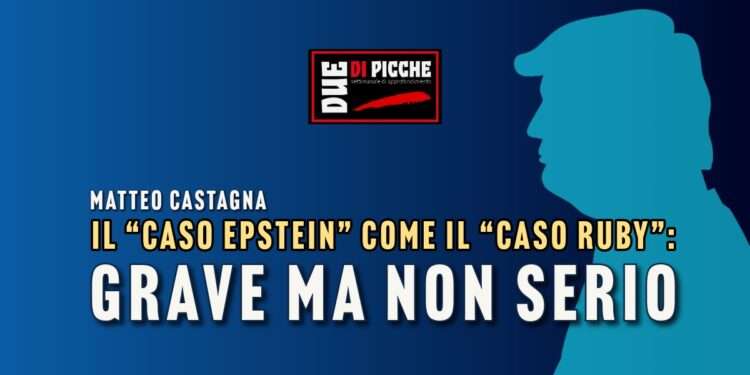 IL “CASO EPSTEIN” COME IL “CASO RUBY”: GRAVE MA NON SERIO