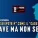 IL “CASO EPSTEIN” COME IL “CASO RUBY”: GRAVE MA NON SERIO