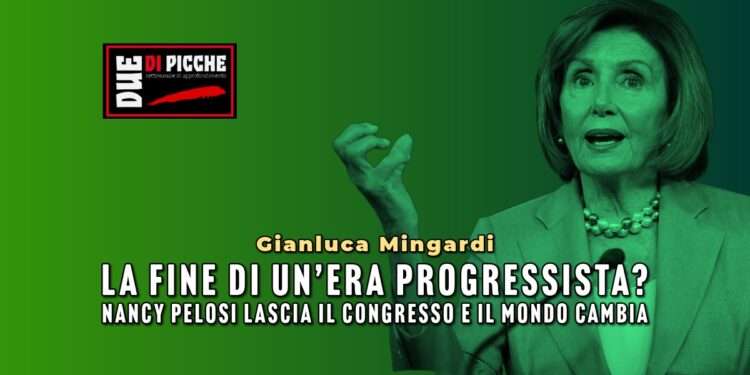 La fine di un’era progressista? Nancy Pelosi lascia il Congresso e il mondo cambia