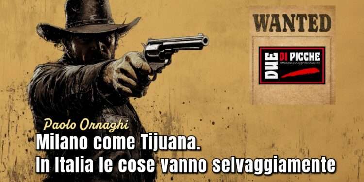 Milano come Tijuana. In Italia le cose vanno selvaggiamente