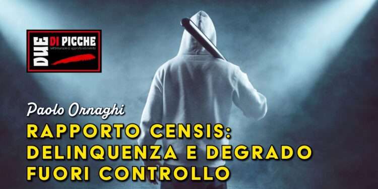Rapporto Censis: delinquenza e degrado fuori controllo