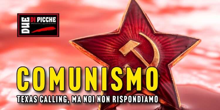Comunismo: Texas calling, ma noi non rispondiamo