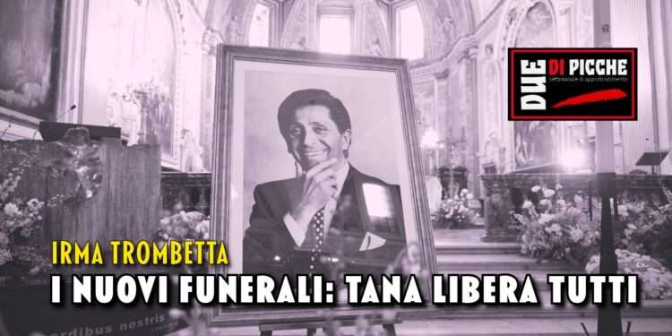 I nuovi funerali: tana libera tutti