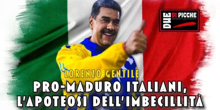 Pro-Maduro italiani, l'apoteosi dell'imbecillità