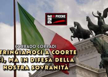 Stringiamoci a coorte sì, ma in difesa della nostra sovranità