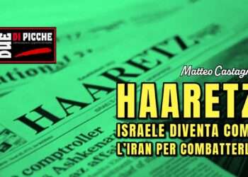 HAARETZ: ISRAELE DIVENTA COME L’IRAN PER COMBATTERLO