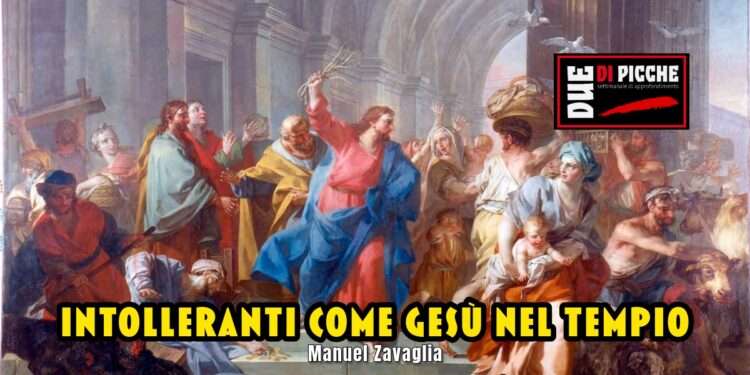Intolleranti come Gesù nel tempio