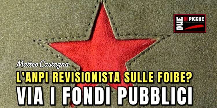 L’ANPI revisionista sulle Foibe? Via i fondi pubblici