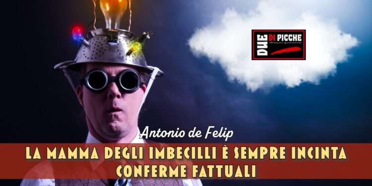 La mamma degli imbecilli è sempre incinta. Conferme fattuali