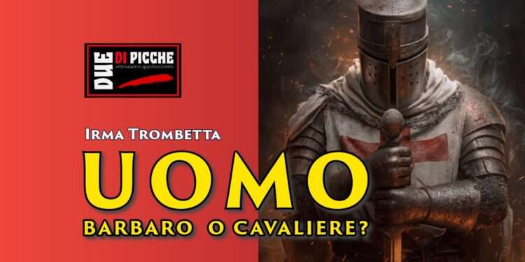 Uomo: barbaro o cavaliere?