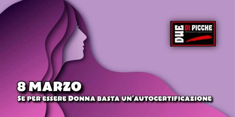 8 Marzo: Se per essere Donna basta un’autocertificazione