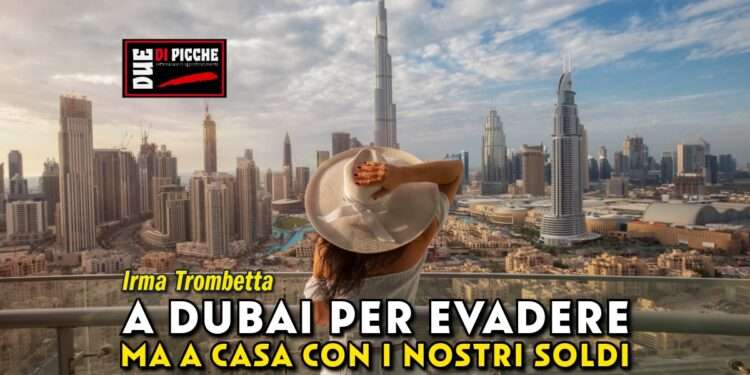 A Dubai per evadere, ma a casa con i nostri soldi
