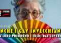 Anche i gay invecchiano. Ma loro prendono i soldi dal governo