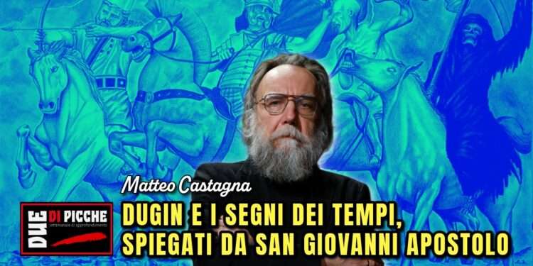 DUGIN E I SEGNI DEI TEMPI, SPIEGATI DA SAN GIOVANNI APOSTOLO