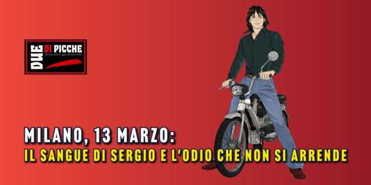 Milano, 13 Marzo: Il Sangue di Sergio e l'odio che non si arrende