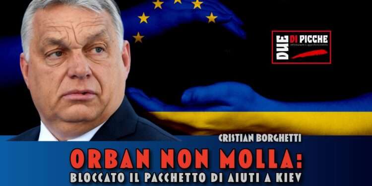 Orban non molla: bloccato il pacchetto di aiuti a Kiev