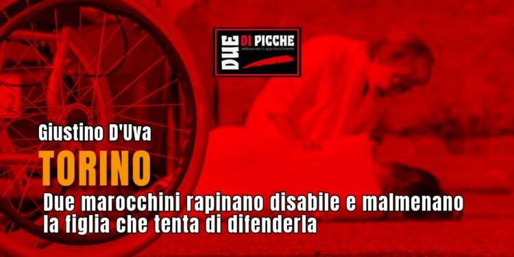 Torino: due marocchini rapinano disabile e malmenano la figlia che tenta di difenderla