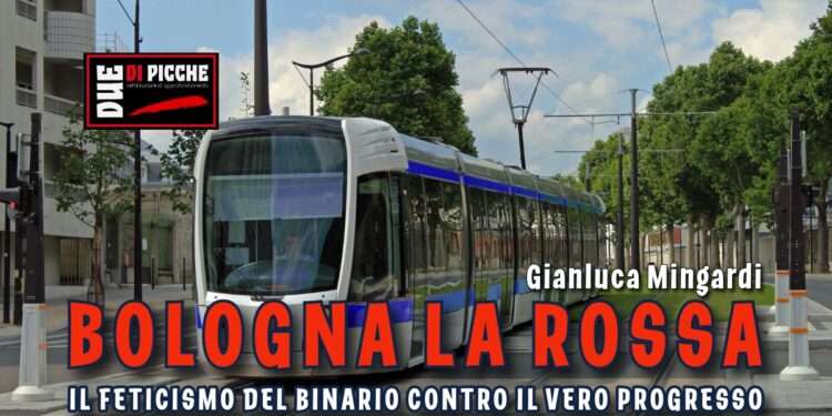 Bologna la rossa: il feticismo del binario contro il vero progresso