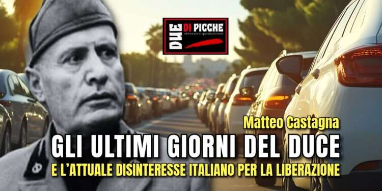GLI ULTIMI GIORNI DEL DUCE E L’ATTUALE DISINTERESSE ITALIANO PER LA LIBERAZIONE