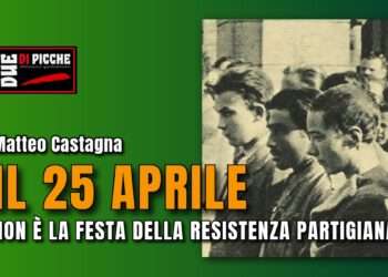 IL 25 APRILE NON È LA FESTA DELLA RESISTENZA PARTIGIANA