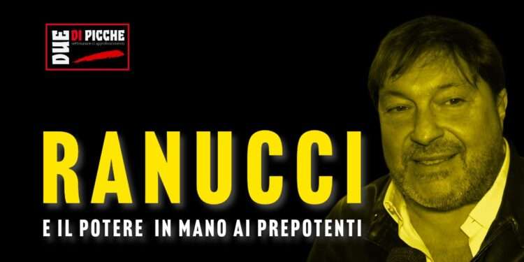 RANUCCI E IL POTERE IN MANO AI PREPOTENTI