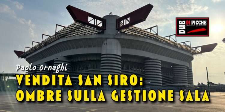 Vendita San Siro: ombre sulla gestione Sala