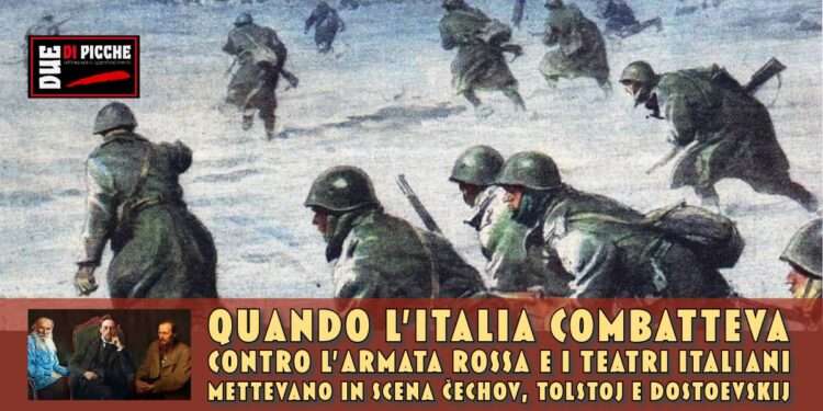 Quando l’Italia combatteva contro l’Armata Rossa e i teatri italiani mettevano in scena Čechov, Tolstoj e Dostoevskij