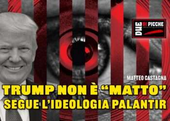 TRUMP NON È “MATTO”, SEGUE L’ “IDEOLOGIA PALANTIR”