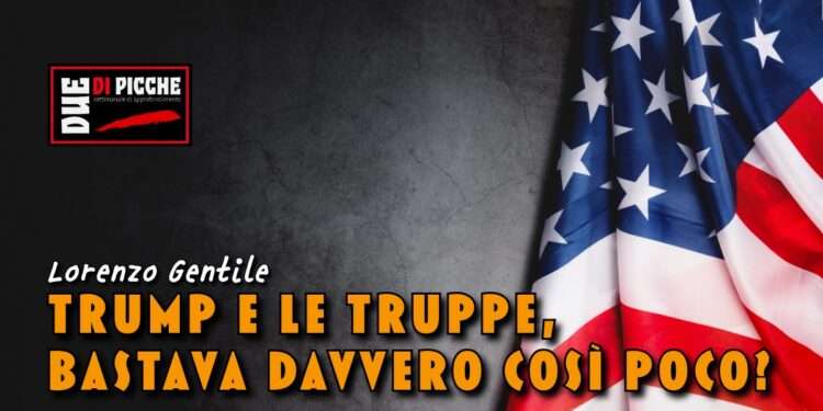 Trump e le truppe, bastava davvero così poco?