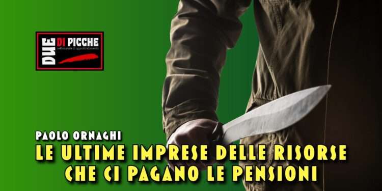 Le ultime imprese delle risorse che ci pagano le pensioni