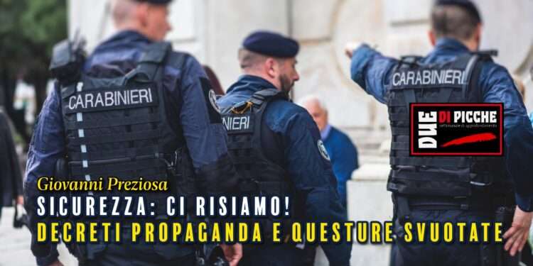 Sicurezza: Ci risiamo! Decreti propaganda e Questure svuotate