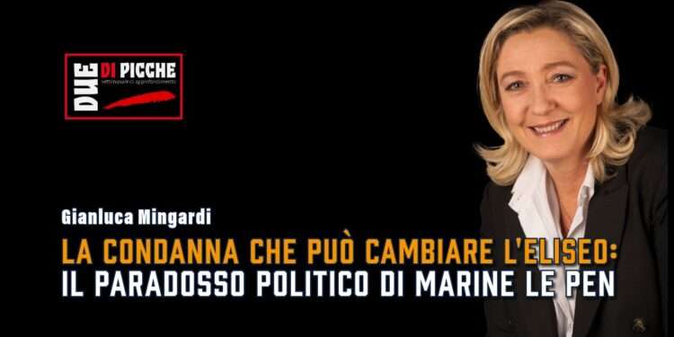 La condanna che può cambiare l'Eliseo: il paradosso politico di Marine Le Pen