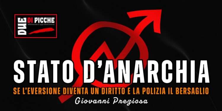 Stato d’anarchia: se l’eversione diventa un diritto e la Polizia il bersaglio