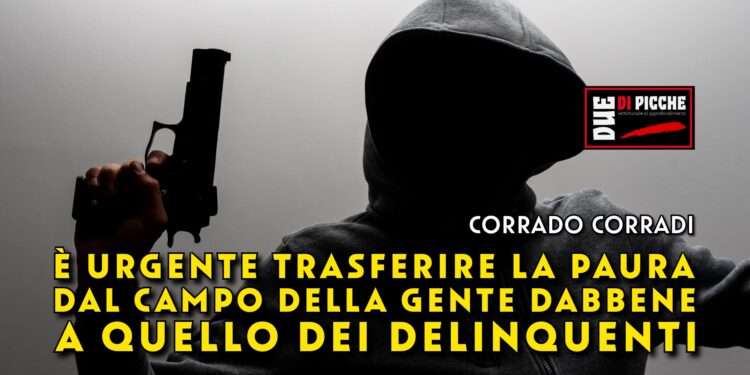 È urgente trasferire la paura dal campo della gente dabbene a quello dei delinquenti