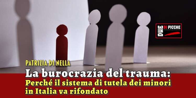 La burocrazia del trauma: perché il sistema di tutela dei minori in Italia va rifondato