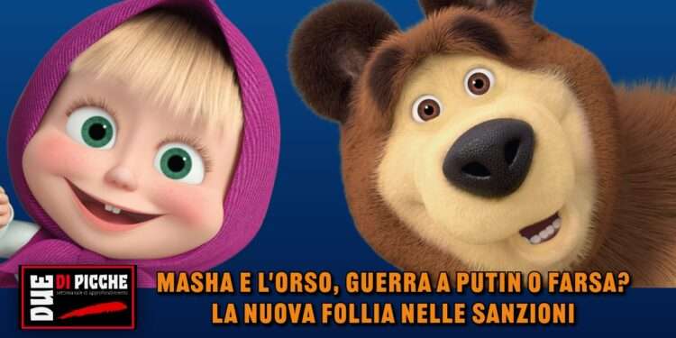 Masha e l'Orso, guerra a Putin o farsa? La nuova follia nelle sanzioni