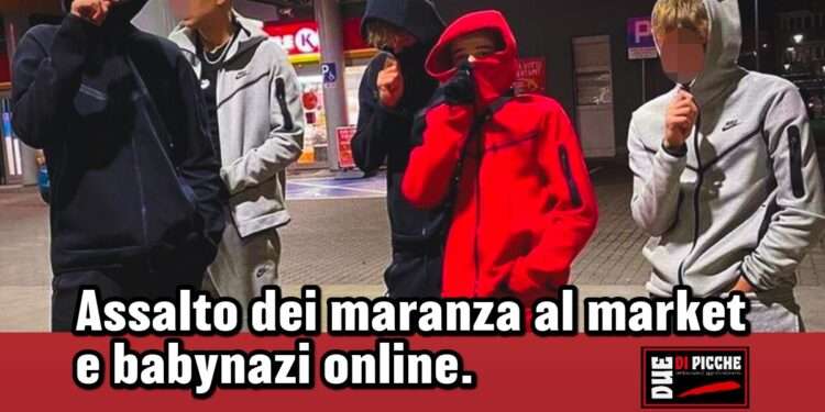 Assalto dei maranza al market e babynazi online. 