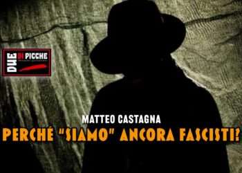 PERCHÉ “SIAMO” ANCORA FASCISTI?