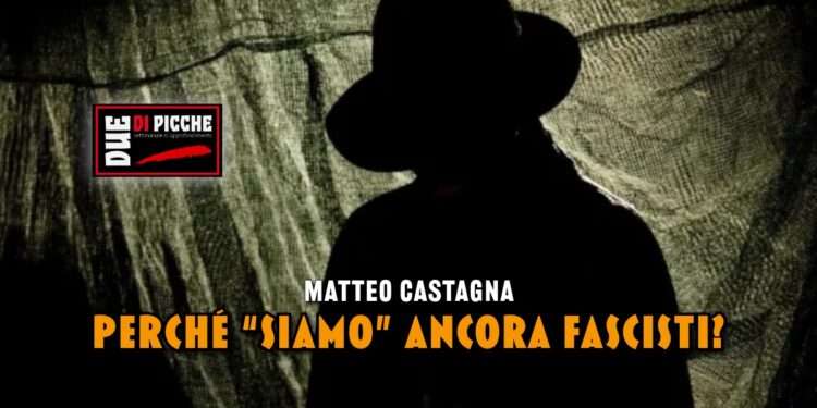 PERCHÉ “SIAMO” ANCORA FASCISTI?