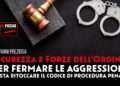 Sicurezza e Forze dell’Ordine: per fermare le aggressioni basta ritoccare il Codice di Procedura Penale